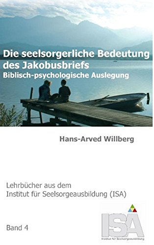 Die seelsorgerliche Bedeutung des Jakobusbriefs: Biblisch-psychologische Auslegung (Lehrbücher aus dem Institut für Seelsorgeausbildung (ISA))