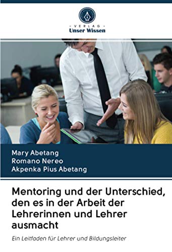 Mentoring und der Unterschied, den es in der Arbeit der Lehrerinnen und Lehrer ausmacht: Ein Leitfaden für Lehrer und Bildungsleiter