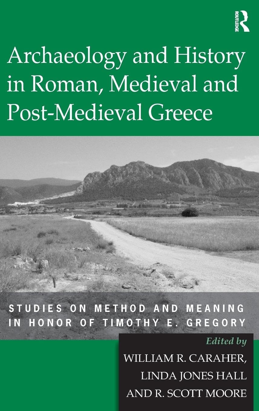 Hall, Linda Jones Archaeology And History In Roman, Medieval And Post-Medieval Greece, Studies On Method And Meaning In Honor Of Timothy E. Gregory