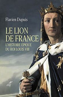 Le lion de France : l'histoire épique du roi Louis VIII