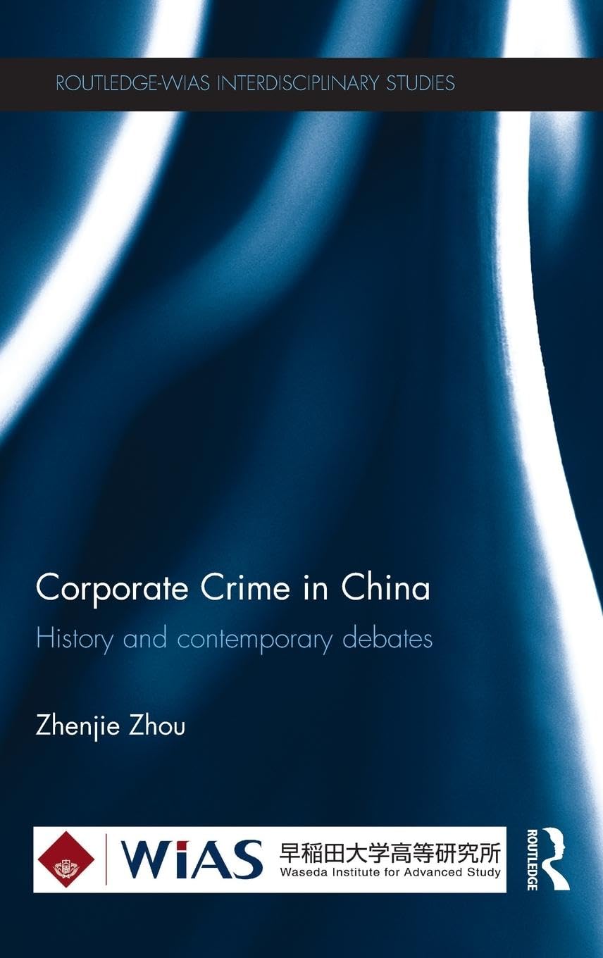 Corporate Crime in China: History and contemporary debates (Routledge-WAIS Interdisciplinary Studies, 1, Band 1)