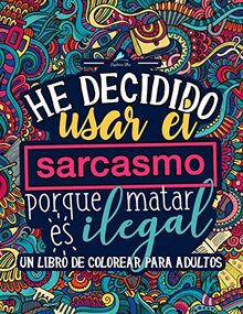 Un libro de colorear para adultos: He decidido usar el sarcasmo porque matar es ilegal