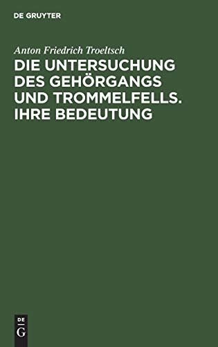 Die Untersuchung des Gehörgangs und Trommelfells. Ihre Bedeutung: Kritik der bisherigen Untersuchungsmethoden und Angabe einer neuen. Ein Leitfaden zur Untersuchung des Ohres für praktische Aerzte