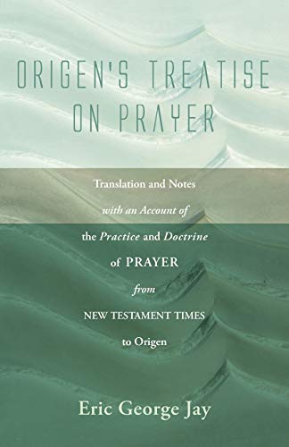 Origen's Treatise on Prayer: Translation and Notes with an Account of the Practice and Doctrine of Prayer from New Testament Times to Origen