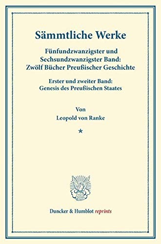 Sämmtliche Werke.: Fünfundzwanzigster und Sechsundzwanzigster Band: Zwölf Bücher Preußischer Geschichte. Erster und zweiter Band: Genesis des Preußischen Staates. (Duncker & Humblot reprints)
