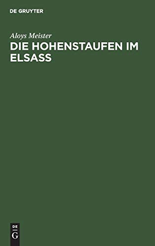 Die Hohenstaufen im Elsass: Mit besonderer Berücksichtigung des Reichsbesitzes und des Familiengutes derselben im Elsass 1079–1255