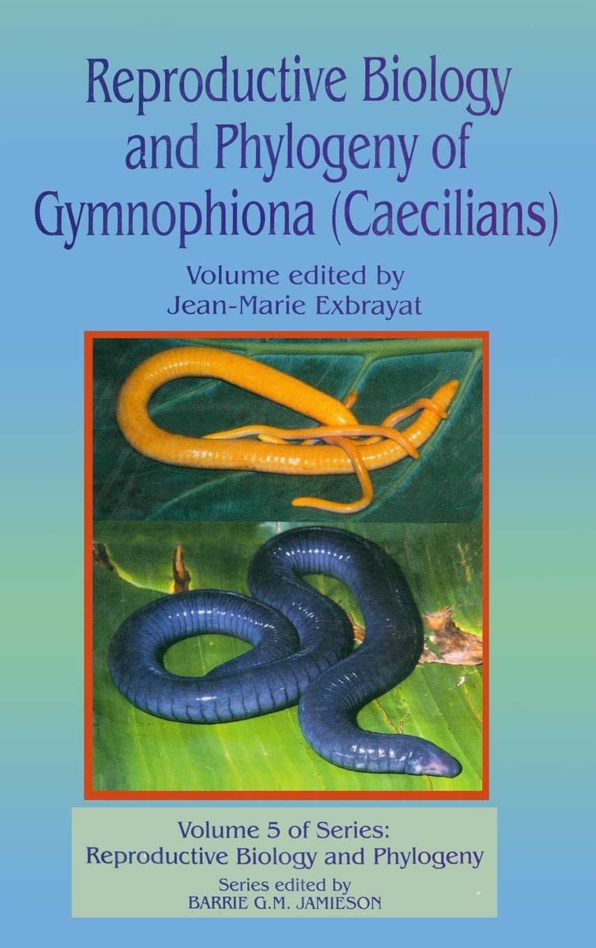 Reproductive Biology and Phylogeny of Gymnophiona: Caecilians (Reproductive Biology and Phylogeny, 5, Band 5)