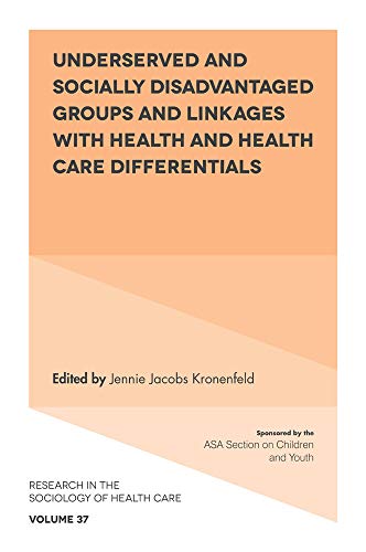 Underserved and Socially Disadvantaged Groups and Linkages with Health and Health Care Differentials (Research in the Sociology of Health Care, 37, Band 37)