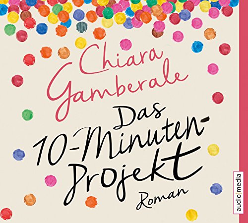 Das Zehn-Minuten-Projekt: Ein Roman, der Dein Leben ändern kann von Chiara  Gamberale