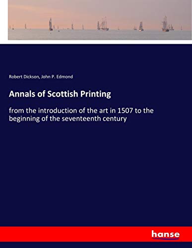 Annals of Scottish Printing: from the introduction of the art in 1507 to the beginning of the seventeenth century