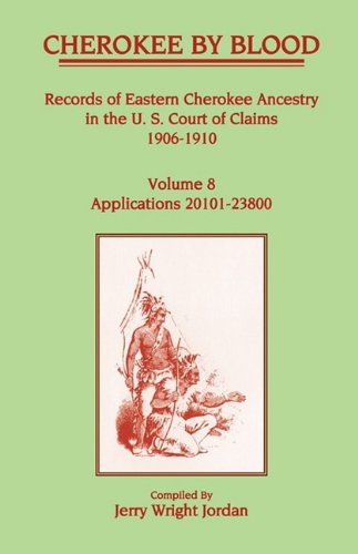 Cherokee by Blood: Volume 8, Records of Eastern Cherokee Ancestry in the U. S. Court of Claims 1906-1910, Applications 20101-23800