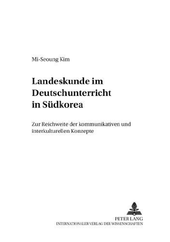 Landeskunde im Deutschunterricht in Südkorea: Zur Reichweite der kommunikativen und interkulturellen Konzepte (Werkstattreihe Deutsch als Fremdsprache)
