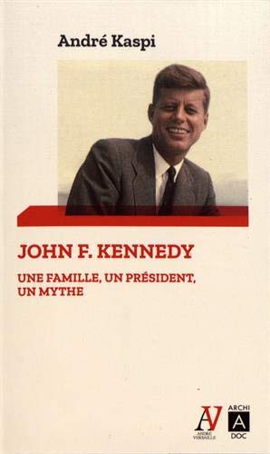 John F. Kennedy - Une Famille, Un Président, Un Mythe