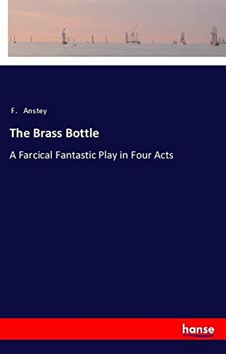 The Brass Bottle: A Farcical Fantastic Play in Four Acts