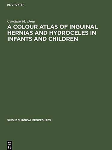 A Colour Atlas of Inguinal Hernias and Hydroceles in Infants and Children (Single surgical procedures, 3)