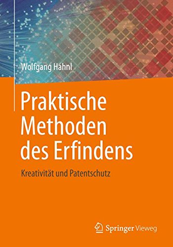 Praktische Methoden des Erfindens: Kreativität und Patentschutz