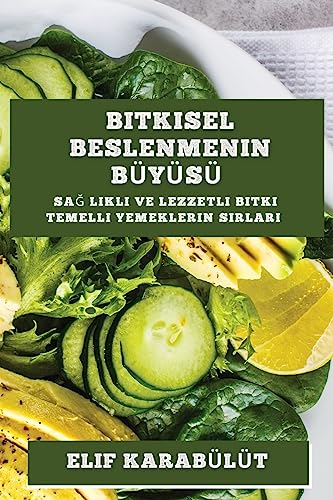 Bitkisel Beslenmenin Bü yü sü: Sa¿ l¿kl¿ ve Lezzetli Bitki Temelli Yemeklerin S¿rlar¿
