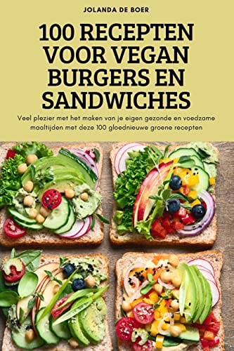 100 RECEPTEN VOOR VEGAN BURGERS EN SANDWICHES