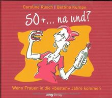 50+ ... na und?: Wie Frauen in die "besten" Jahre kommen