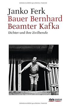 Bauer Bernhard. Beamter Kafka: Dichter und ihre Zivilberufe