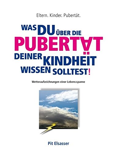 Was du über die Pubertät deiner Kindheit wissen solltest!: Eltern. Kinder. Pubertät.
