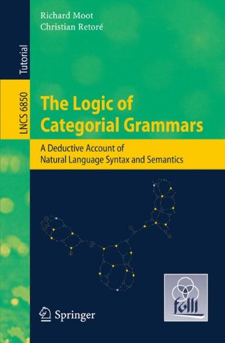 The Logic of Categorial Grammars: A deductive account of natural language syntax and semantics (Lecture Notes in Computer Science, Band 6850)