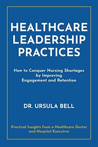 Ursula Bell Healthcare Leadership Practices, How To Conquer Nursing Shortages By Improving Engagement And Retention