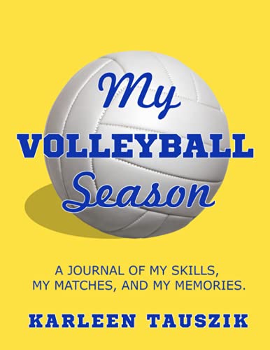 My Volleyball Season: A journal of my skills, my matches, and my memories.