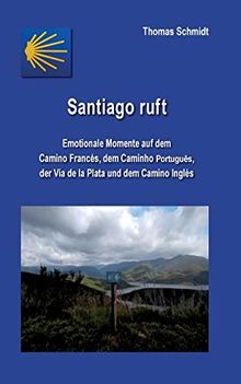 Santiago ruft: Emotionale Momente auf dem Camino Francés, dem Caminho Portugues, der Vía de la Plata und dem Camino Inglés (Camino Splitter: Impressionen von iberischen Jakobswegen in Wort und Bild)