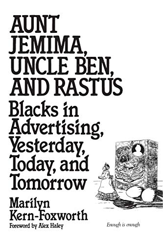 Aunt Jemima, Uncle Ben, and Rastus: Blacks in Advertising, Yesterday, Today, and Tomorrow (Contributions in Afro-American and African Studies ; No)