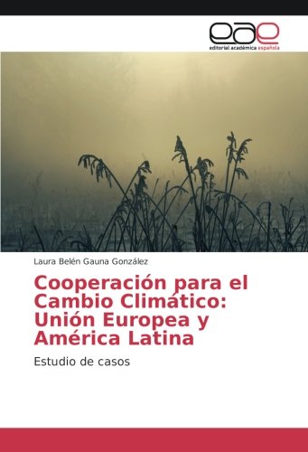 Cooperación para el Cambio Climático: Unión Europea y América Latina: Estudio de casos