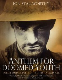 Anthem for Doomed Youth: Twelve Soldier Poets of the First World War