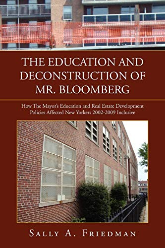 The Education And Deconstruction Of Mr. Bloomberg: How The Mayor's Education And Real Estate Development Policies Affected New Yorkers 2002-2009 Inclusive