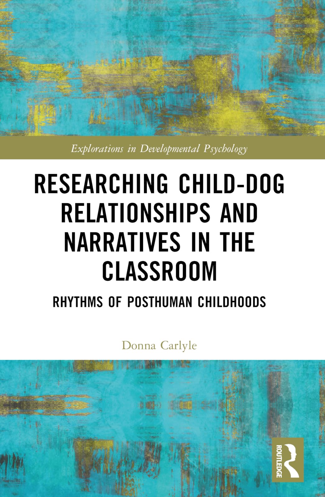 Researching Child-Dog Relationships and Narratives in the Classroom: Rhythms of Posthuman Childhoods (Explorations in Developmental Psychology)