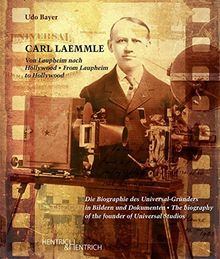 Carl Laemmle. Von Laupheim nach Hollywood: Die Biographie des Universal-Gründers in Bildern und Dokumenten