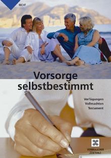 Vorsorge selbstbestimmt: Verfügungen, Vollmachten, Testament