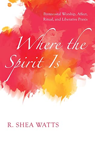 Where the Spirit Is: Pentecostal Worship, Affect, Ritual, and Liberative Praxis