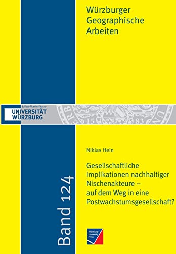 Gesellschaftliche Implikationen nachhaltiger Nischenakteure - auf dem Weg in eine Postwachstumsgesellschaft? (Würzburger Geographische Arbeiten)