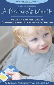 A Picture's Worth: Pecs and Other Visual Communication Strategies in Autism (Topics in Autism)