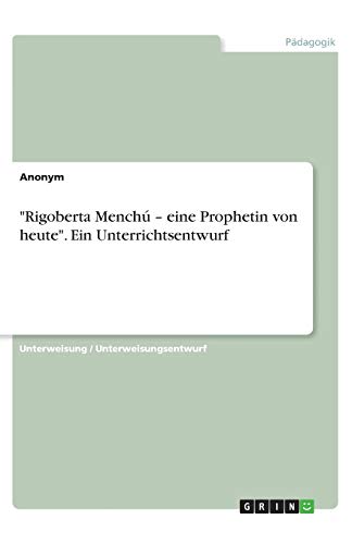 Rigoberta Menchú ¿ eine Prophetin von heute. Ein Unterrichtsentwurf