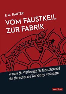 Vom Faustkeil zur Fabrik: Warum die Werkzeuge die Menschen und die Menschen die Werkzeuge verändern (Marxistische Schriften)