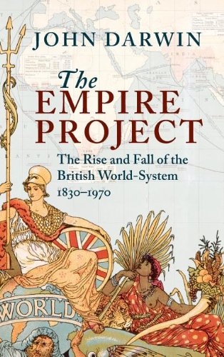 John Darwin The Empire Project, The Rise And Fall Of The British World-System, 1830-1970
