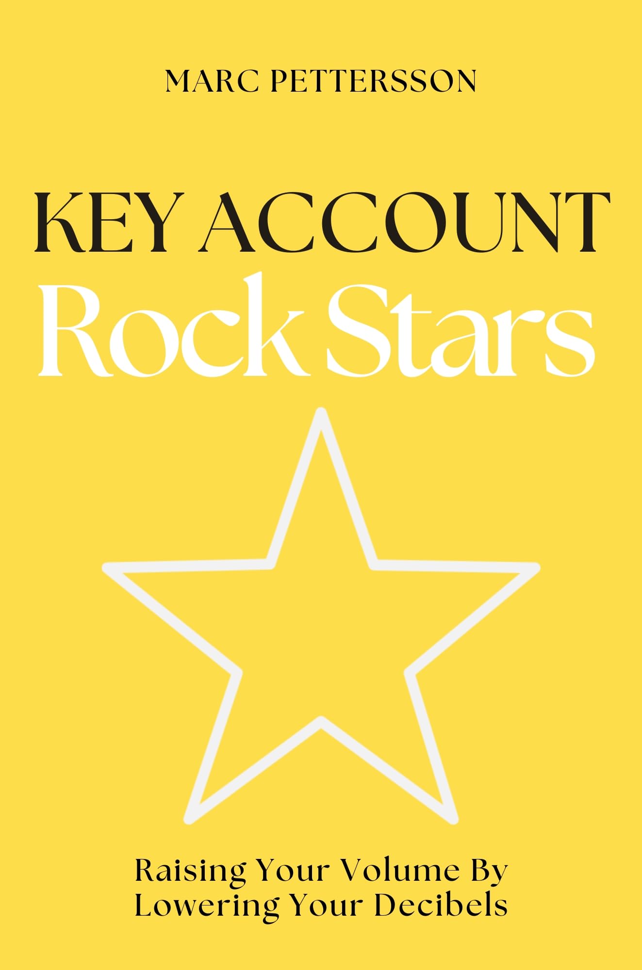 Key Account Rock Stars: Raising Your Volume by Lowering Your Decibels