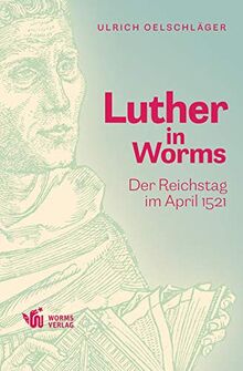 Luther in Worms: Der Reichstag im April 1521