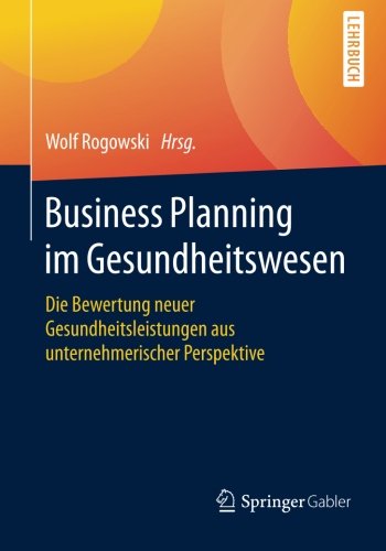 Business Planning im Gesundheitswesen: Die Bewertung neuer Gesundheitsleistungen aus unternehmerischer Perspektive