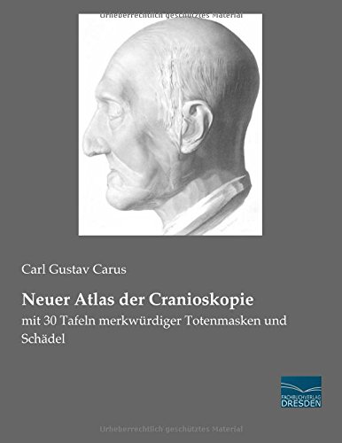 Neuer Atlas der Cranioskopie: mit 30 Tafeln merkwuerdiger Totenmasken und Schaedel