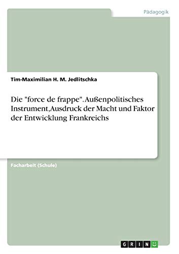 Die force de frappe. Außenpolitisches Instrument, Ausdruck der Macht und Faktor der Entwicklung Frankreichs