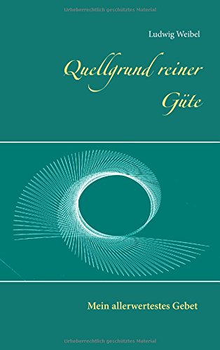 Quellgrund reiner Güte: Mein allerwertestes Gebet