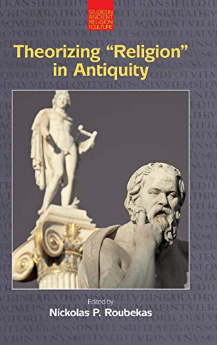 Theorizing Religion in Antiquity (Studies in Ancient Religion and Culture)