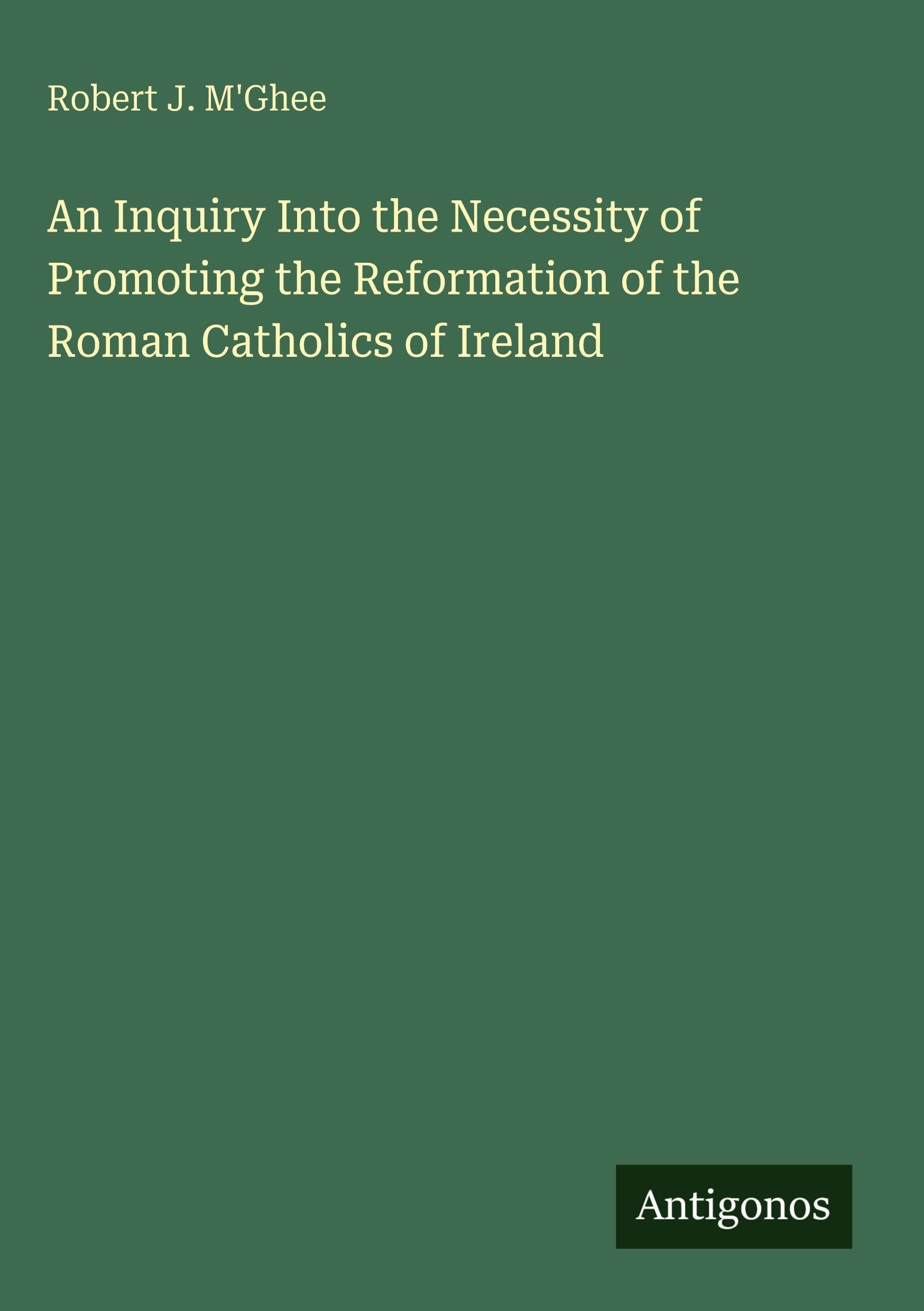 An Inquiry Into the Necessity of Promoting the Reformation of the Roman Catholics of Ireland